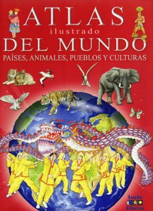 ATLAS ILUSTRADO MUNDO: PAISES ANIMALES PUEBLOS Y CULTURAS