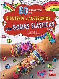 60 PROYECTOS DE BISUTERIA Y ACCESORIOS CON GOMAS ELASTICAS