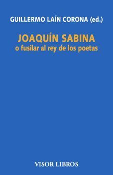 JOAQUIN SABINA O FUSILAR AL REY DE LOS POETAS