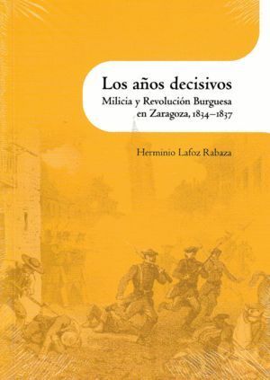 AÑOS DECISIVOS . MILICIA Y REVOLUCION BURGUESA EN ZARAGOZA,