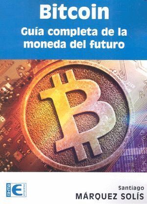 BITCOIN GUIA COMPLETA DE LA MONEDA DEL FUTURO