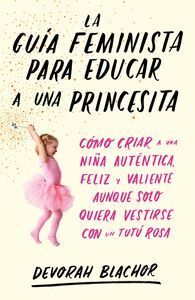 GUIA FEMINISTA PARA EDUCAR A UNA PRINCESITA ,LA