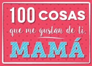 100 COSAS QUE ME GUSTAN DE TI MAMA